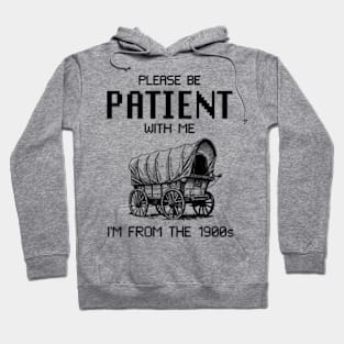 Please Be Patient with Me I'm from the 1900s Hoodie